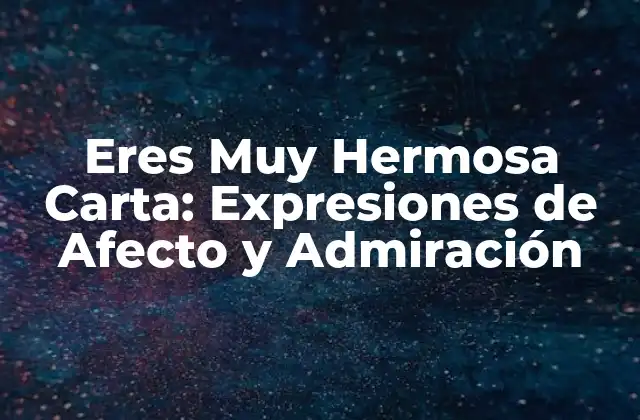 Eres Muy Hermosa Carta: Expresiones de Afecto y Admiración