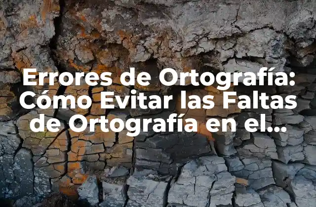Errores de Ortografía: Cómo Evitar las Faltas de Ortografía en el Escrito