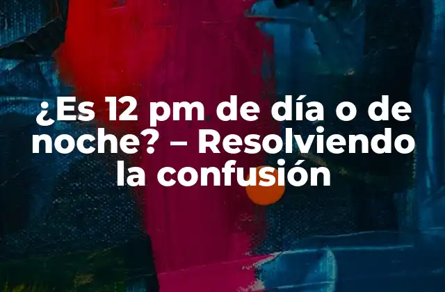 ¿es 12 Pm de Día o de Noche? – Resolviendo la Confusión