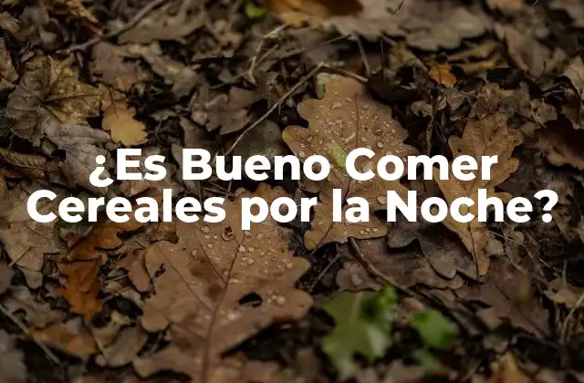 ¿es Bueno Comer Cereales por la Noche?