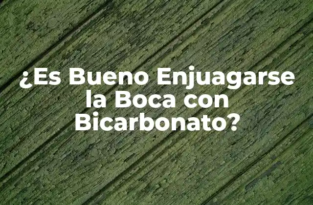 ¿es Bueno Enjuagarse la Boca con Bicarbonato?