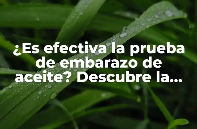 ¿es Efectiva la Prueba de Embarazo de Aceite? Descubre la Verdad