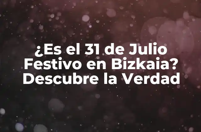 ¿es el 31 de Julio Festivo en Bizkaia? Descubre la Verdad