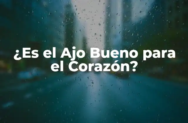 ¿es el Ajo Bueno para el Corazón?