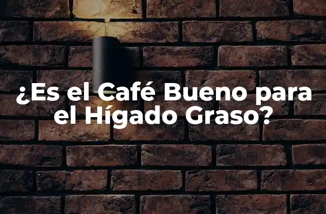 ¿es el Café Bueno para el Hígado Graso?