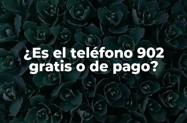¿es el Teléfono 902 Gratis o de Pago? 2 ¿Qué es un teléfono 902?