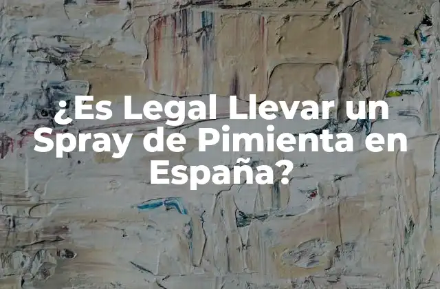 ¿es Legal Llevar un Spray de Pimienta en España?