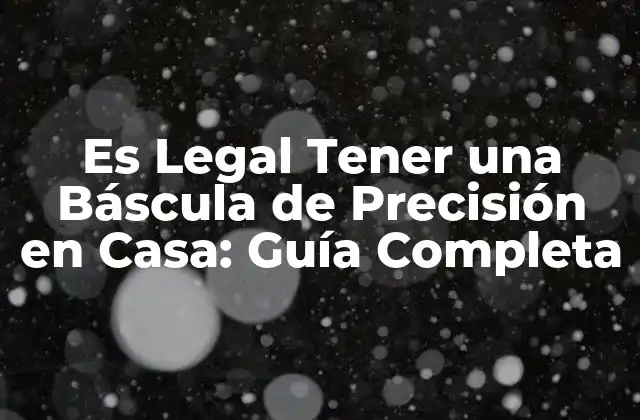 Es Legal Tener una Báscula de Precisión en Casa: Guía Completa