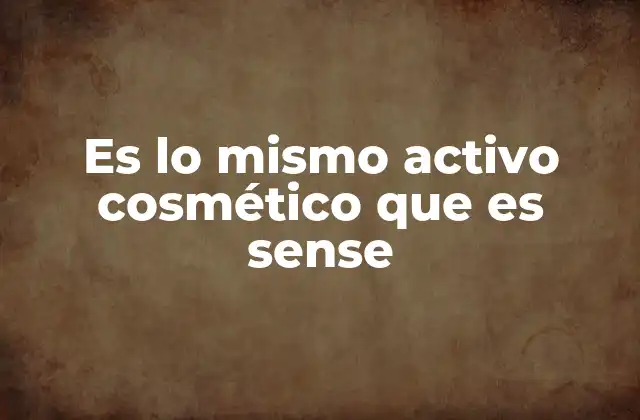 Es Lo Mismo Activo Cosmético que es Sense