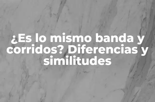 ¿es Lo Mismo Banda y Corridos? Diferencias y Similitudes