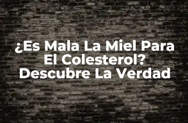¿es Mala la Miel para el Colesterol? Descubre la Verdad