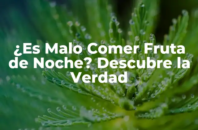 ¿es Malo Comer Fruta de Noche? Descubre la Verdad 2 ¿Qué Sucede con la Digestión de la Fruta de Noche?
