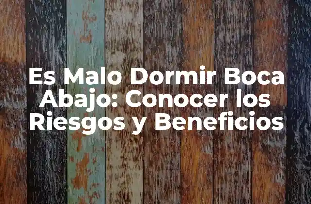 Es Malo Dormir Boca Abajo: Conocer los Riesgos y Beneficios