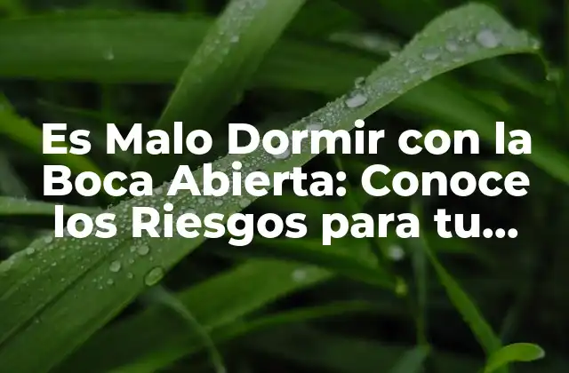 Es Malo Dormir con la Boca Abierta: Conoce los Riesgos para Tu Salud