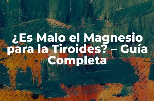 ¿es Malo el Magnesio para la Tiroides? – Guía Completa