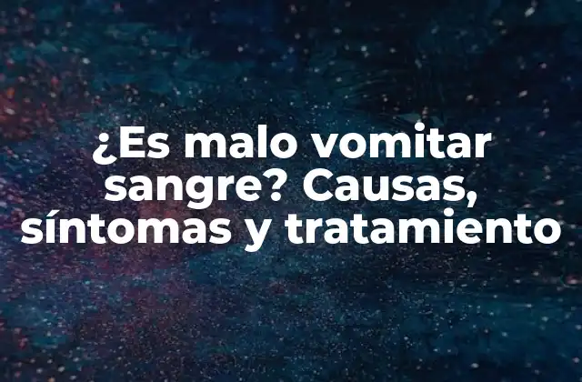 ¿es Malo Vomitar Sangre? Causas, Síntomas y Tratamiento