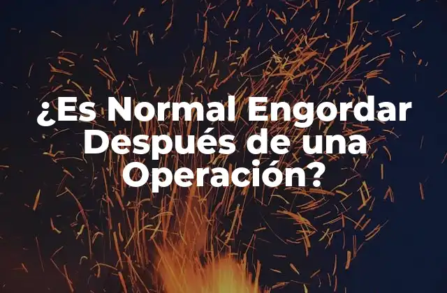 ¿es Normal Engordar Después de una Operación? 2 Causas del Incremento de Peso después de una Operación
