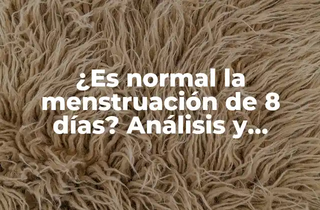 ¿es Normal la Menstruación de 8 Días? Análisis y Explicación Detallada