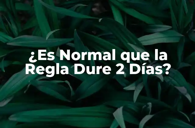 ¿es Normal que la Regla Dure 2 Días?