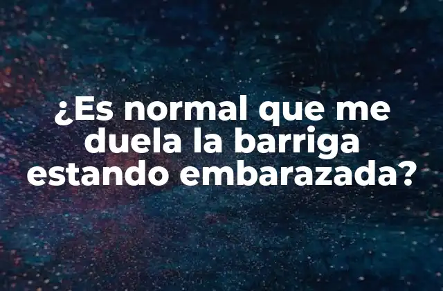 ¿es Normal que Me Duela la Barriga Estando Embarazada?