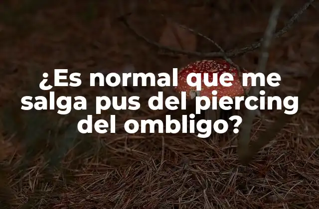 ¿es Normal que Me Salga Pus Del Piercing Del Ombligo?