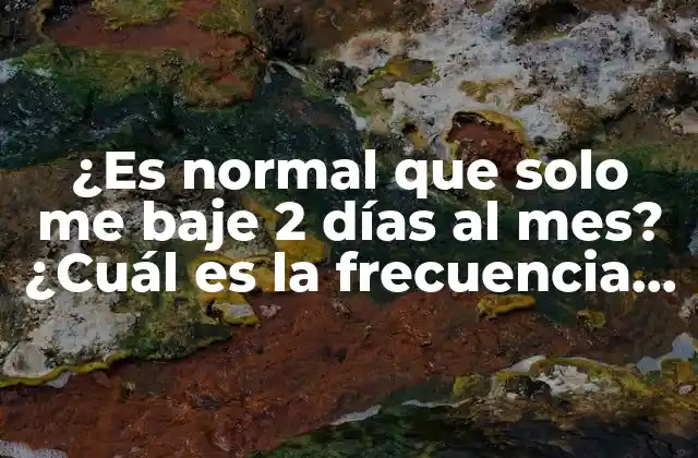 ¿es Normal que Solo Me Baje 2 Días Al Mes? ¿cuál es la Frecuencia Normal de Menstruación?