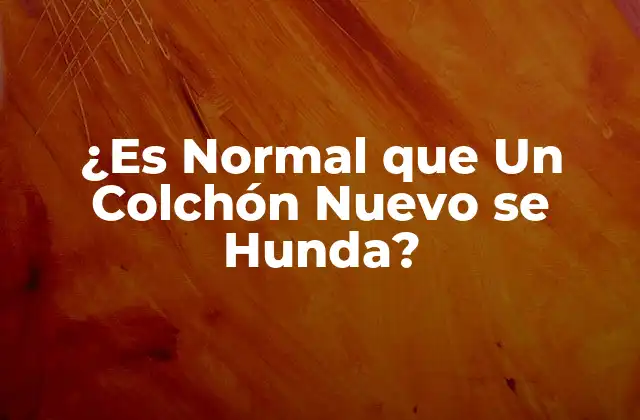 ¿es Normal que un Colchón Nuevo Se Hunda?