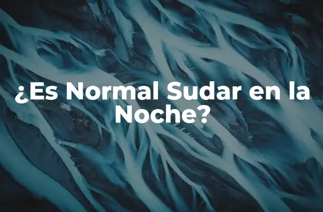 ¿es Normal Sudar en la Noche?