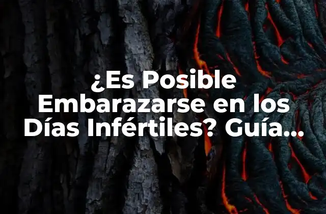 ¿es Posible Embarazarse en los Días Infértiles? Guía Completa y Actualizada