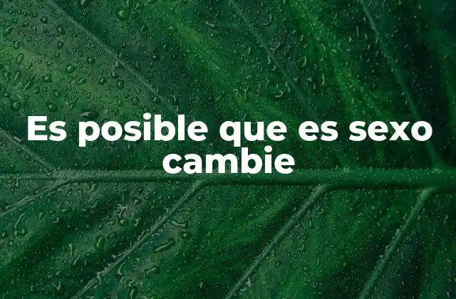 Es Posible que es Sexo Cambie