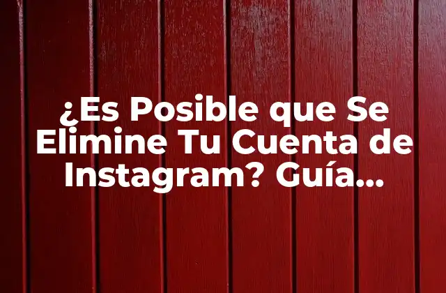 ¿es Posible que Se Elimine Tu Cuenta de Instagram? Guía Completa