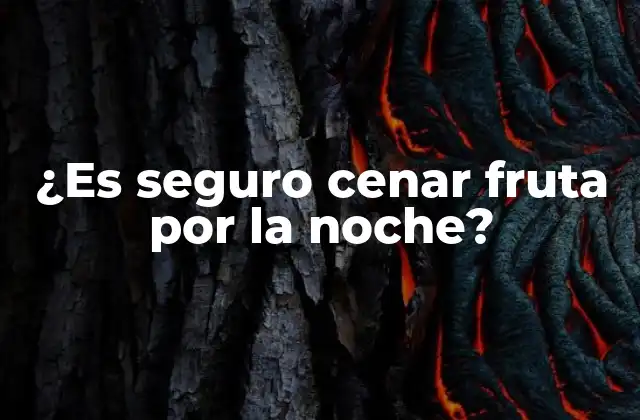 ¿es Seguro Cenar Fruta por la Noche?