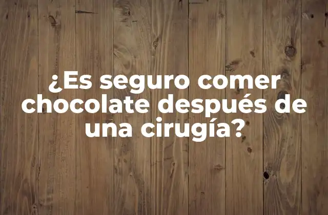 ¿es Seguro Comer Chocolate Después de una Cirugía?