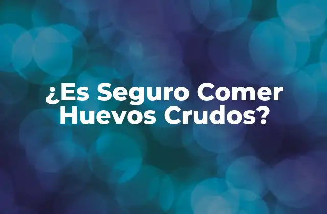 ¿es Seguro Comer Huevos Crudos?