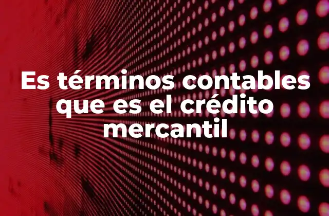 El papel del crédito mercantil en la economía empresarial