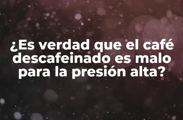 ¿es Verdad que el Café Descafeinado es Malo para la Presión Alta?