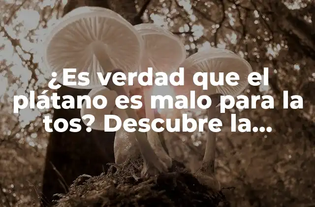 ¿es Verdad que el Plátano es Malo para la Tos? Descubre la Verdad