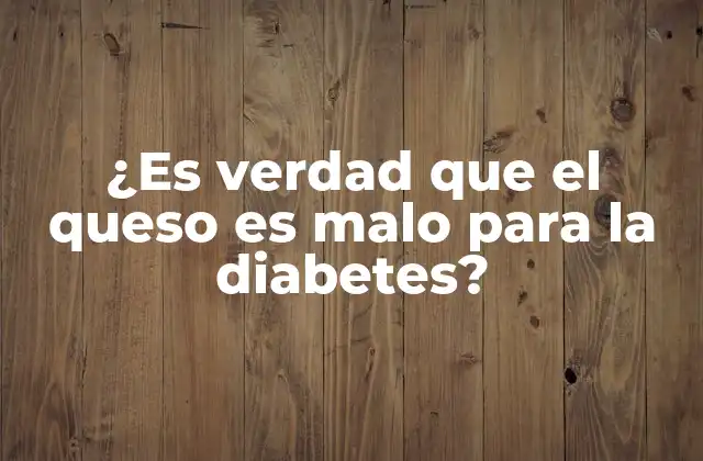 ¿es Verdad que el Queso es Malo para la Diabetes?