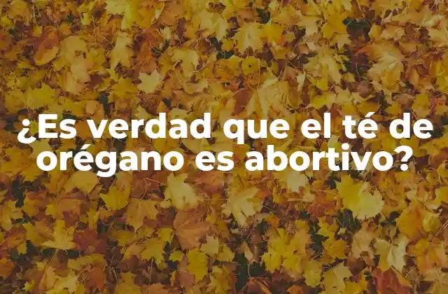 ¿es Verdad que el Té de Orégano es Abortivo?