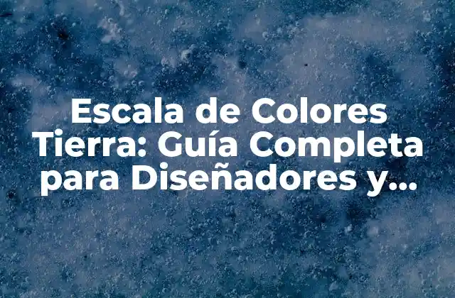 Escala de Colores Tierra: Guía Completa para Diseñadores y Artistas
