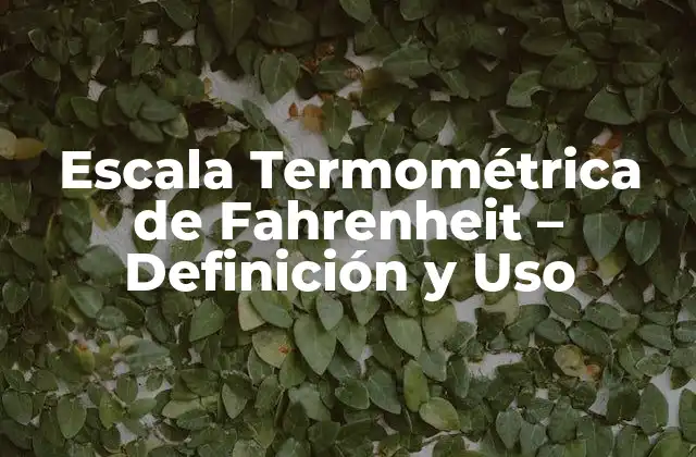 Escala Termométrica de Fahrenheit – Definición y Uso
