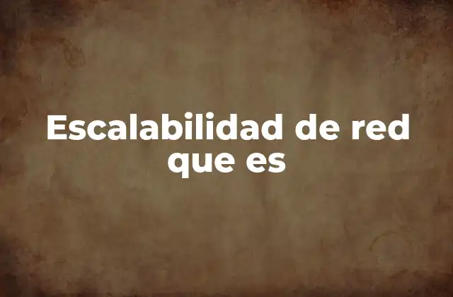 Escalabilidad de Red que es