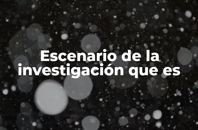 Escenario de la Investigación que es