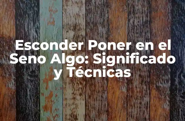 Esconder Poner en el Seno Algo: Significado y Técnicas
