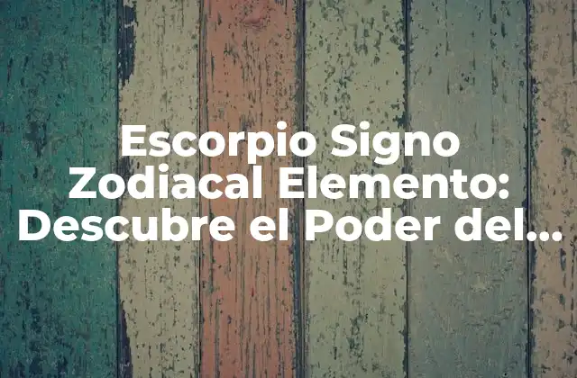 Características del Escorpio Signo Zodiacal Elemento