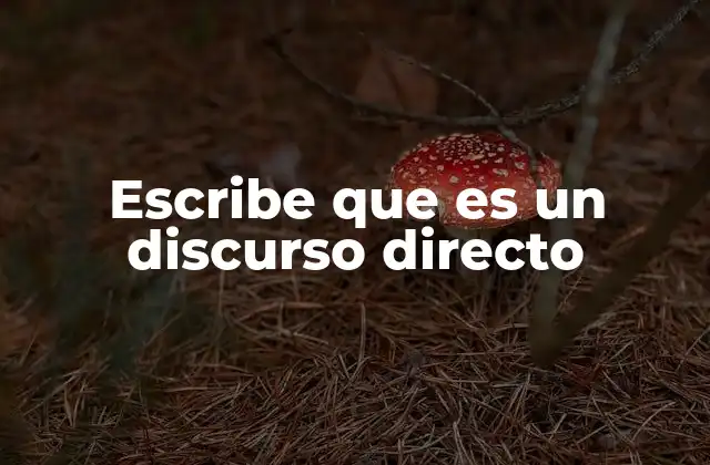 Escribe que es un Discurso Directo