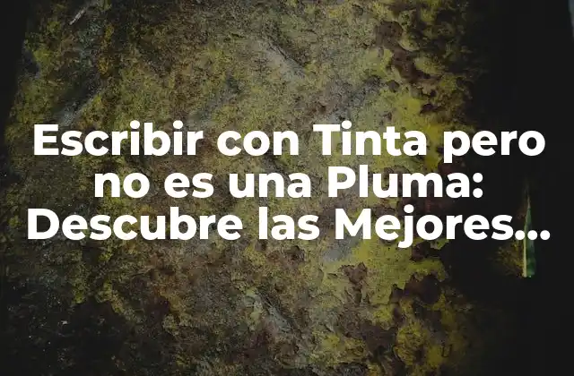 Escribir con Tinta pero No es una Pluma: Descubre las Mejores Opciones