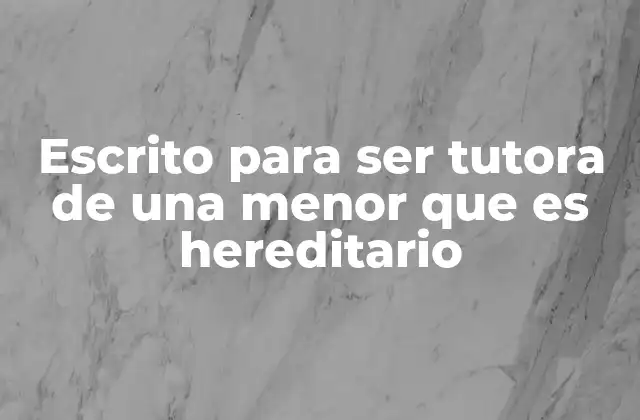 Escrito para Ser Tutora de una Menor que es Hereditario