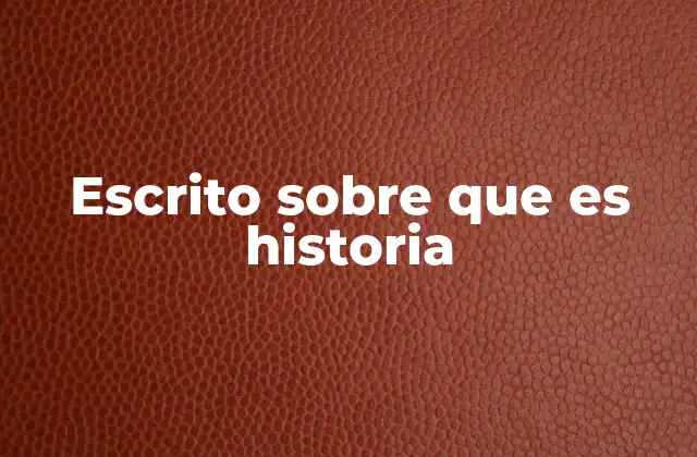 Escrito sobre que es Historia