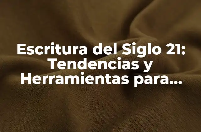 Escritura Del Siglo 21: Tendencias y Herramientas para Redactar en la Era Digital